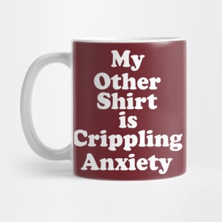 My Other Shirt is Crippling Anxiety Mug